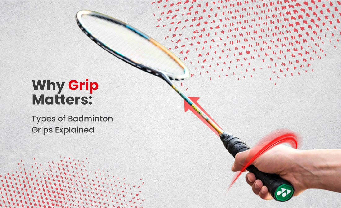 Why Grip Matters: Types of Badminton Grips Explained